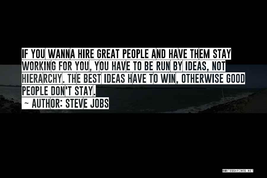 Steve Jobs Quotes: If You Wanna Hire Great People And Have Them Stay Working For You, You Have To Be Run By Ideas,