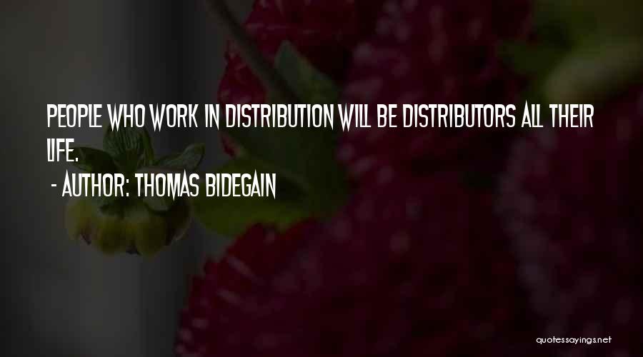 Thomas Bidegain Quotes: People Who Work In Distribution Will Be Distributors All Their Life.