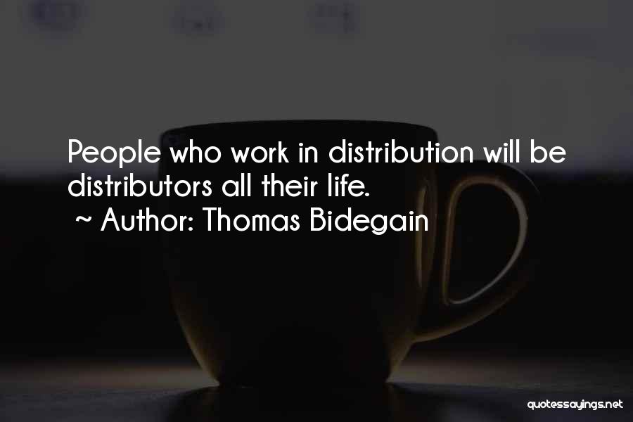 Thomas Bidegain Quotes: People Who Work In Distribution Will Be Distributors All Their Life.