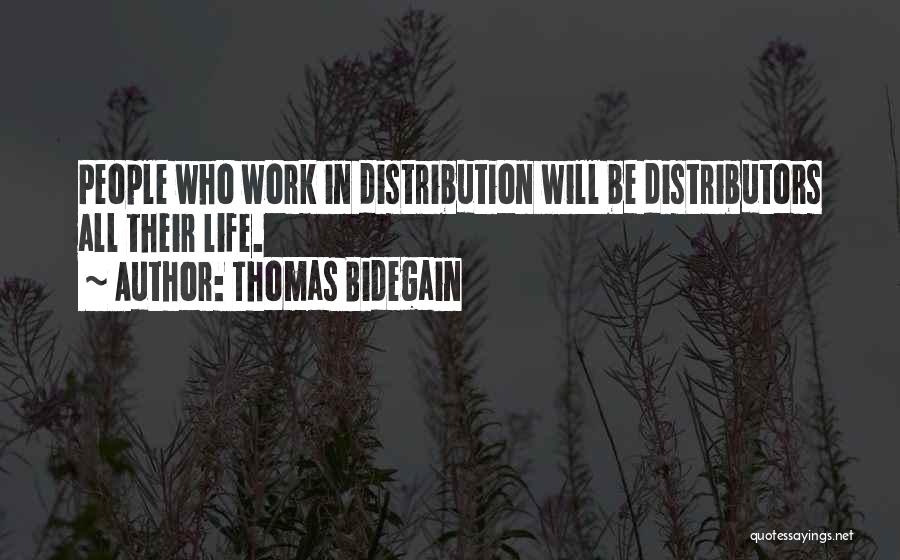 Thomas Bidegain Quotes: People Who Work In Distribution Will Be Distributors All Their Life.