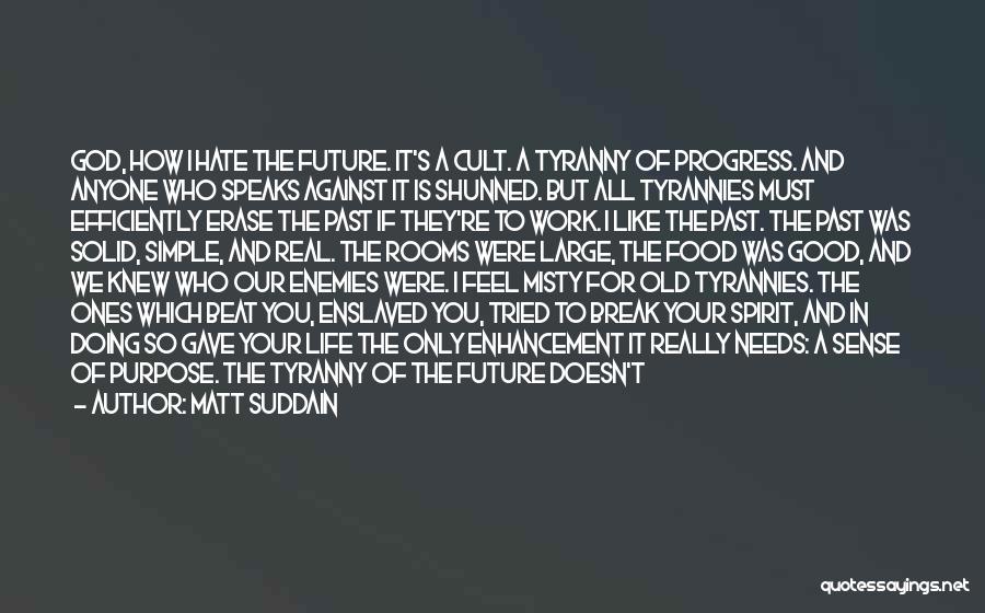 Matt Suddain Quotes: God, How I Hate The Future. It's A Cult. A Tyranny Of Progress. And Anyone Who Speaks Against It Is