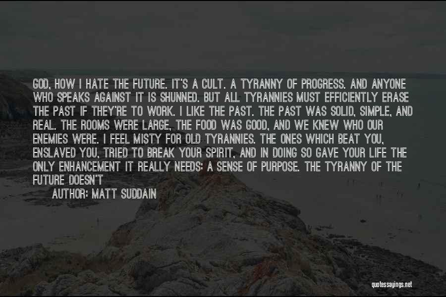 Matt Suddain Quotes: God, How I Hate The Future. It's A Cult. A Tyranny Of Progress. And Anyone Who Speaks Against It Is