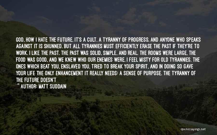 Matt Suddain Quotes: God, How I Hate The Future. It's A Cult. A Tyranny Of Progress. And Anyone Who Speaks Against It Is