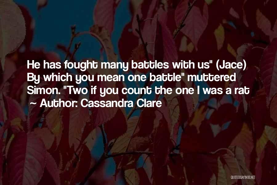 Cassandra Clare Quotes: He Has Fought Many Battles With Us (jace) By Which You Mean One Battle Muttered Simon. Two If You Count