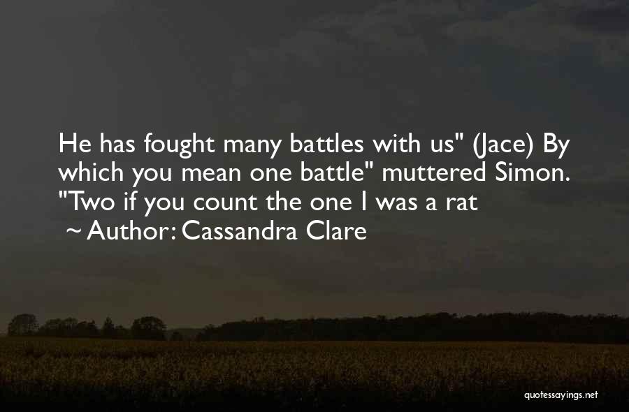 Cassandra Clare Quotes: He Has Fought Many Battles With Us (jace) By Which You Mean One Battle Muttered Simon. Two If You Count