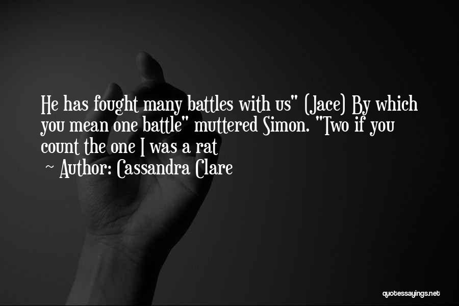 Cassandra Clare Quotes: He Has Fought Many Battles With Us (jace) By Which You Mean One Battle Muttered Simon. Two If You Count