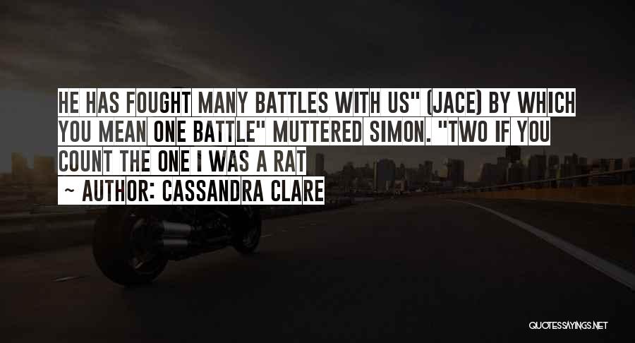 Cassandra Clare Quotes: He Has Fought Many Battles With Us (jace) By Which You Mean One Battle Muttered Simon. Two If You Count