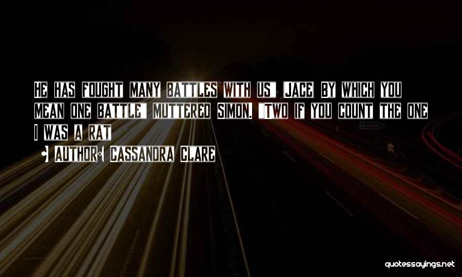 Cassandra Clare Quotes: He Has Fought Many Battles With Us (jace) By Which You Mean One Battle Muttered Simon. Two If You Count