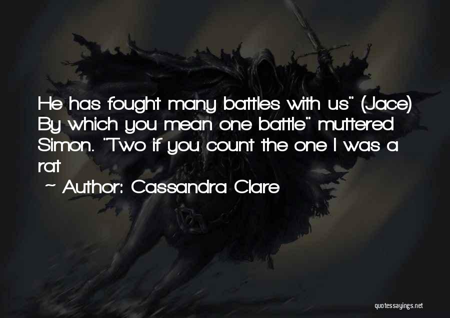 Cassandra Clare Quotes: He Has Fought Many Battles With Us (jace) By Which You Mean One Battle Muttered Simon. Two If You Count