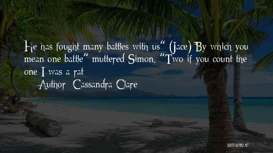 Cassandra Clare Quotes: He Has Fought Many Battles With Us (jace) By Which You Mean One Battle Muttered Simon. Two If You Count