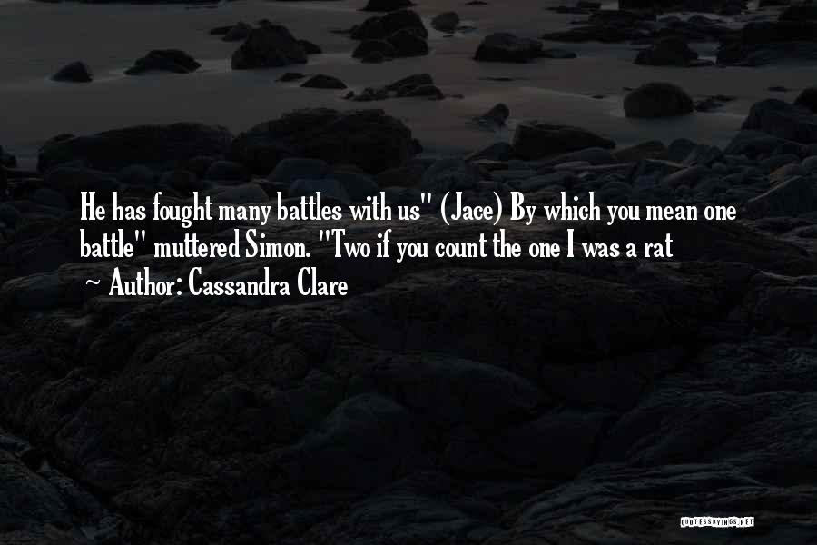 Cassandra Clare Quotes: He Has Fought Many Battles With Us (jace) By Which You Mean One Battle Muttered Simon. Two If You Count