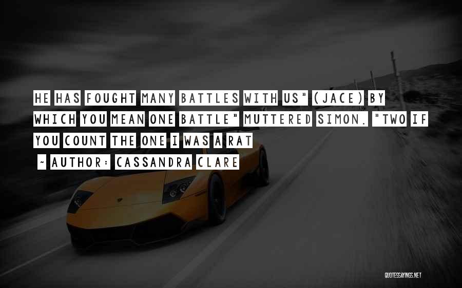 Cassandra Clare Quotes: He Has Fought Many Battles With Us (jace) By Which You Mean One Battle Muttered Simon. Two If You Count