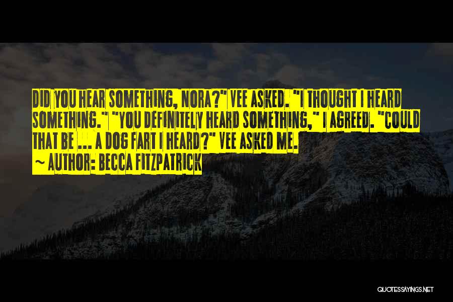 Becca Fitzpatrick Quotes: Did You Hear Something, Nora? Vee Asked. I Thought I Heard Something. You Definitely Heard Something, I Agreed. Could That