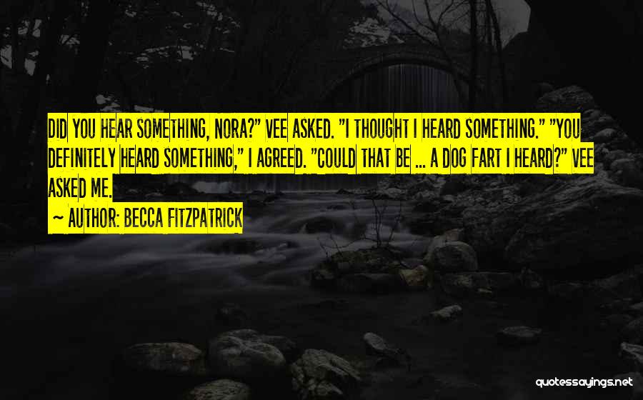 Becca Fitzpatrick Quotes: Did You Hear Something, Nora? Vee Asked. I Thought I Heard Something. You Definitely Heard Something, I Agreed. Could That