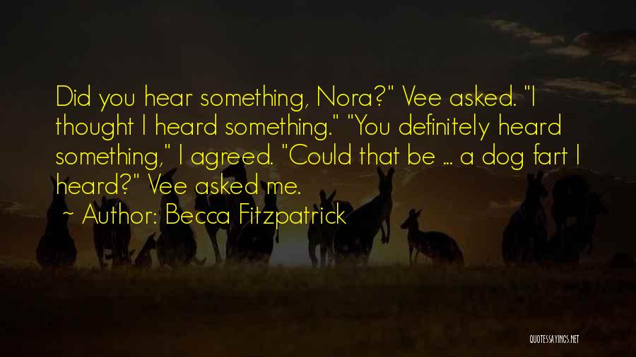 Becca Fitzpatrick Quotes: Did You Hear Something, Nora? Vee Asked. I Thought I Heard Something. You Definitely Heard Something, I Agreed. Could That
