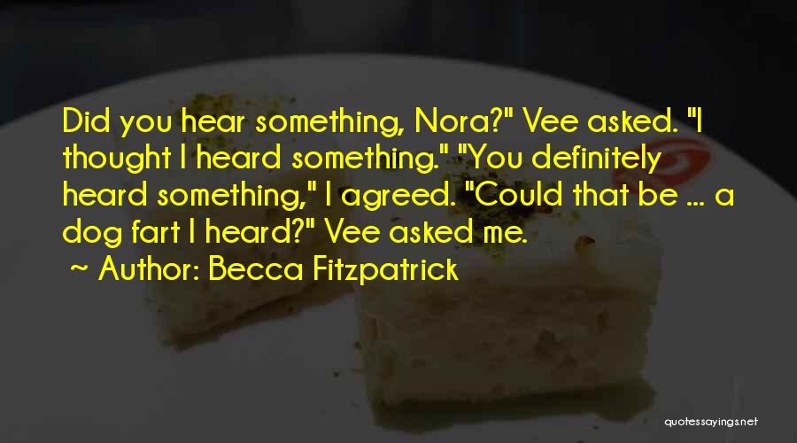 Becca Fitzpatrick Quotes: Did You Hear Something, Nora? Vee Asked. I Thought I Heard Something. You Definitely Heard Something, I Agreed. Could That