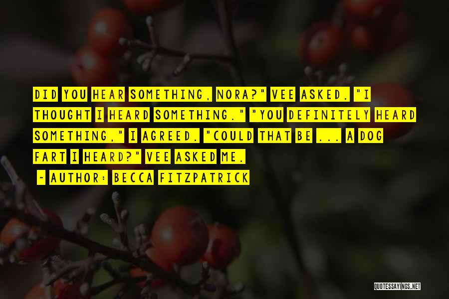 Becca Fitzpatrick Quotes: Did You Hear Something, Nora? Vee Asked. I Thought I Heard Something. You Definitely Heard Something, I Agreed. Could That
