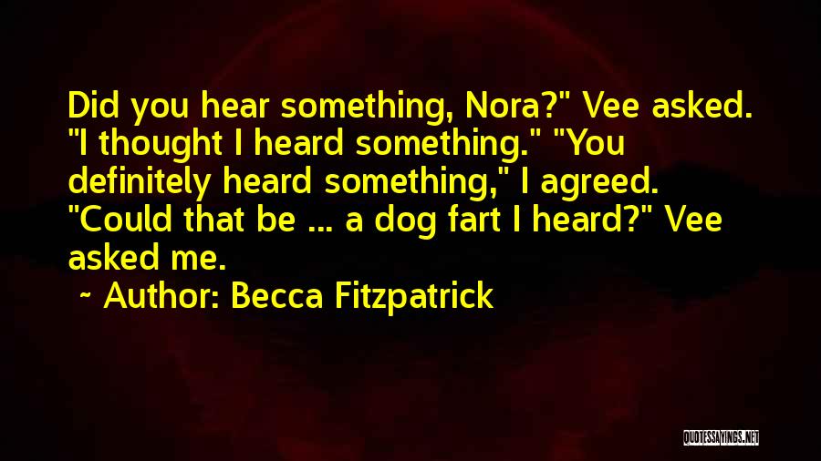 Becca Fitzpatrick Quotes: Did You Hear Something, Nora? Vee Asked. I Thought I Heard Something. You Definitely Heard Something, I Agreed. Could That