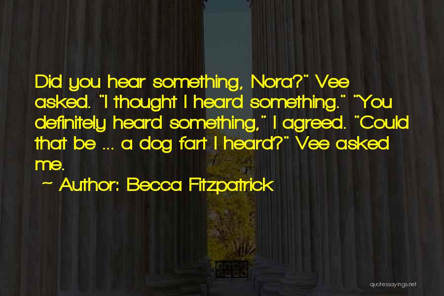Becca Fitzpatrick Quotes: Did You Hear Something, Nora? Vee Asked. I Thought I Heard Something. You Definitely Heard Something, I Agreed. Could That