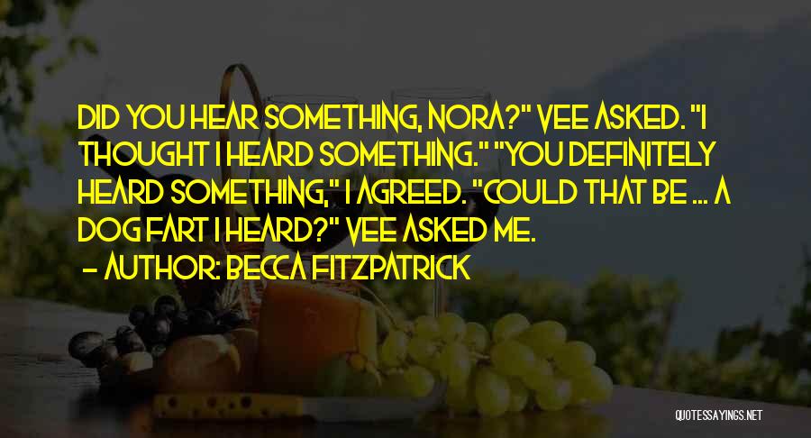 Becca Fitzpatrick Quotes: Did You Hear Something, Nora? Vee Asked. I Thought I Heard Something. You Definitely Heard Something, I Agreed. Could That