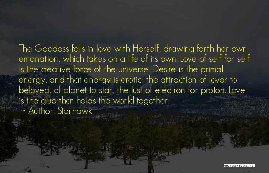 Starhawk Quotes: The Goddess Falls In Love With Herself, Drawing Forth Her Own Emanation, Which Takes On A Life Of Its Own.