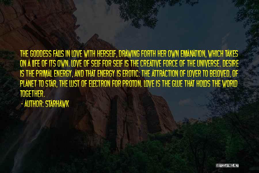 Starhawk Quotes: The Goddess Falls In Love With Herself, Drawing Forth Her Own Emanation, Which Takes On A Life Of Its Own.