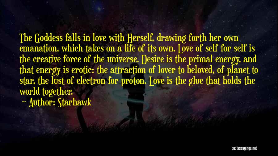 Starhawk Quotes: The Goddess Falls In Love With Herself, Drawing Forth Her Own Emanation, Which Takes On A Life Of Its Own.