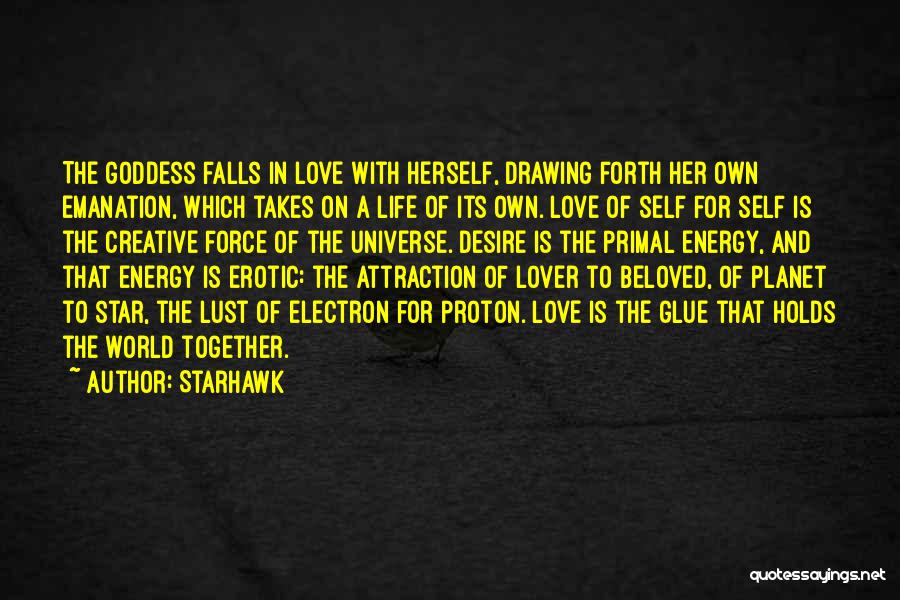 Starhawk Quotes: The Goddess Falls In Love With Herself, Drawing Forth Her Own Emanation, Which Takes On A Life Of Its Own.