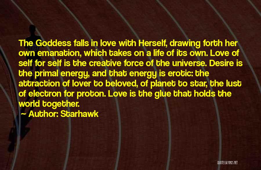 Starhawk Quotes: The Goddess Falls In Love With Herself, Drawing Forth Her Own Emanation, Which Takes On A Life Of Its Own.