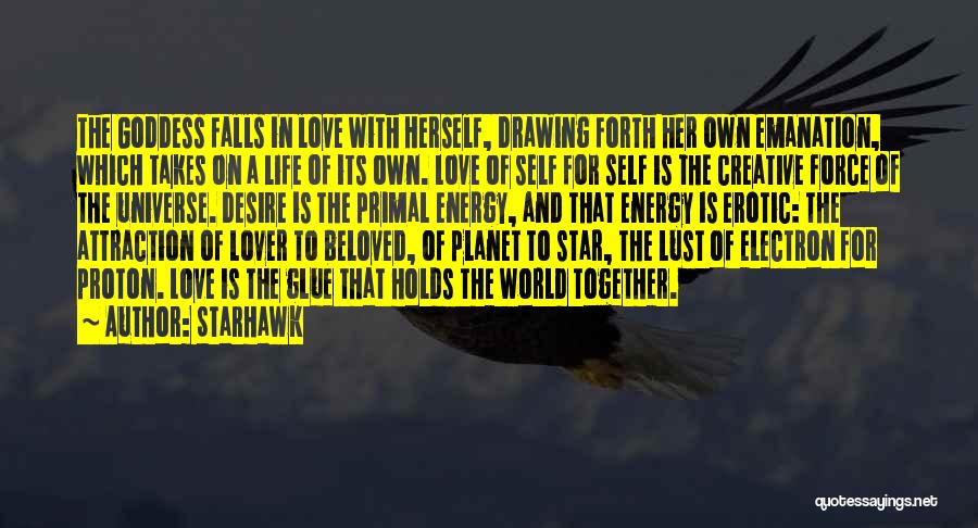 Starhawk Quotes: The Goddess Falls In Love With Herself, Drawing Forth Her Own Emanation, Which Takes On A Life Of Its Own.