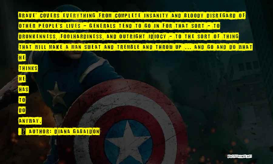 Diana Gabaldon Quotes: Brave' Covers Everything From Complete Insanity And Bloody Disregard Of Other People's Lives - Generals Tend To Go In For