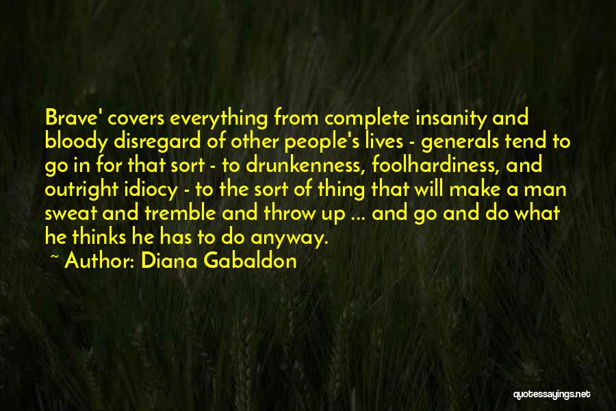 Diana Gabaldon Quotes: Brave' Covers Everything From Complete Insanity And Bloody Disregard Of Other People's Lives - Generals Tend To Go In For