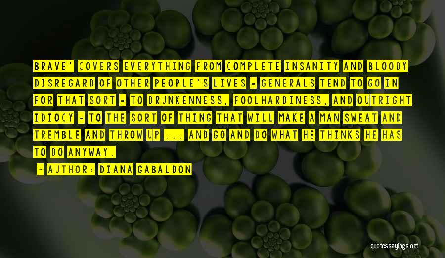 Diana Gabaldon Quotes: Brave' Covers Everything From Complete Insanity And Bloody Disregard Of Other People's Lives - Generals Tend To Go In For