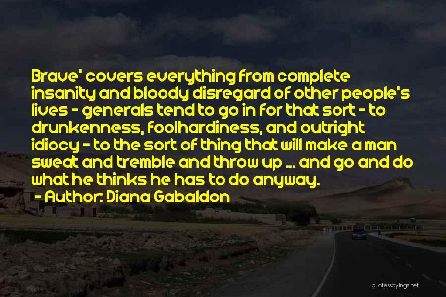 Diana Gabaldon Quotes: Brave' Covers Everything From Complete Insanity And Bloody Disregard Of Other People's Lives - Generals Tend To Go In For