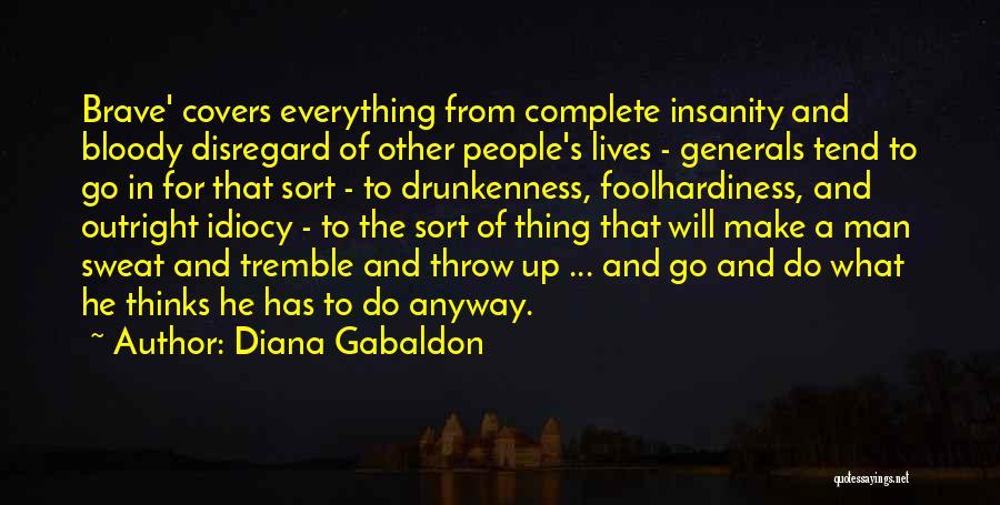 Diana Gabaldon Quotes: Brave' Covers Everything From Complete Insanity And Bloody Disregard Of Other People's Lives - Generals Tend To Go In For