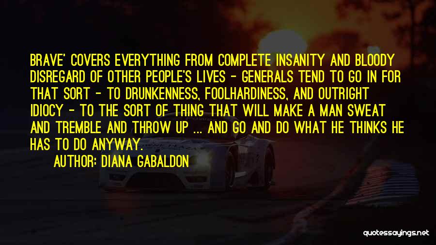 Diana Gabaldon Quotes: Brave' Covers Everything From Complete Insanity And Bloody Disregard Of Other People's Lives - Generals Tend To Go In For