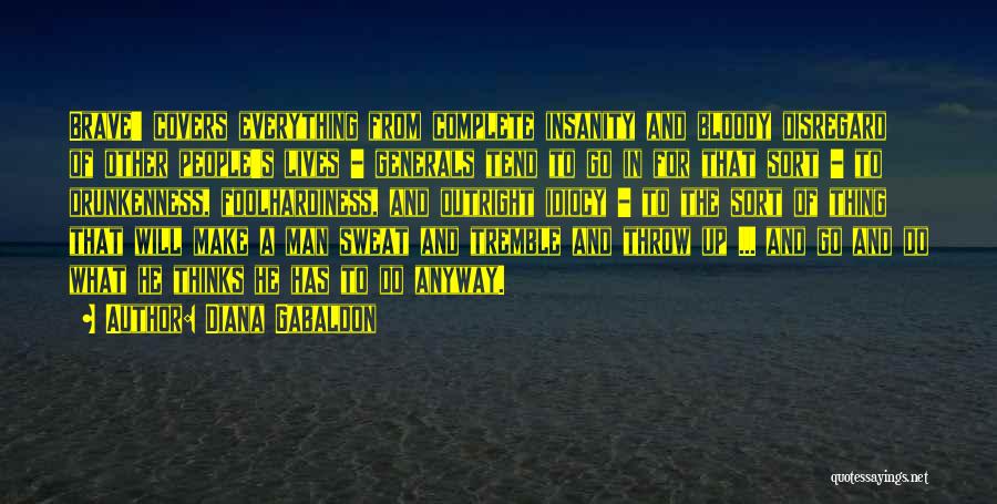 Diana Gabaldon Quotes: Brave' Covers Everything From Complete Insanity And Bloody Disregard Of Other People's Lives - Generals Tend To Go In For