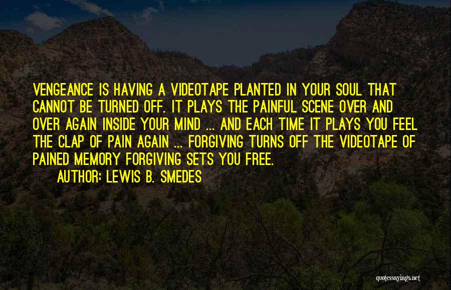 Lewis B. Smedes Quotes: Vengeance Is Having A Videotape Planted In Your Soul That Cannot Be Turned Off. It Plays The Painful Scene Over