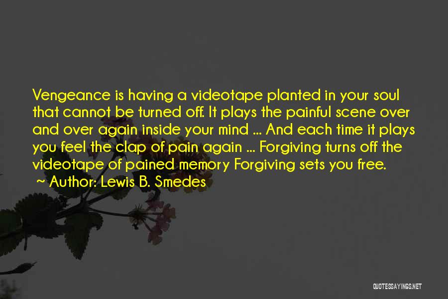 Lewis B. Smedes Quotes: Vengeance Is Having A Videotape Planted In Your Soul That Cannot Be Turned Off. It Plays The Painful Scene Over