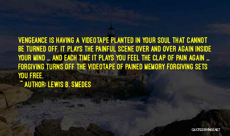 Lewis B. Smedes Quotes: Vengeance Is Having A Videotape Planted In Your Soul That Cannot Be Turned Off. It Plays The Painful Scene Over