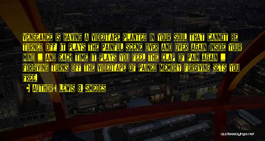 Lewis B. Smedes Quotes: Vengeance Is Having A Videotape Planted In Your Soul That Cannot Be Turned Off. It Plays The Painful Scene Over