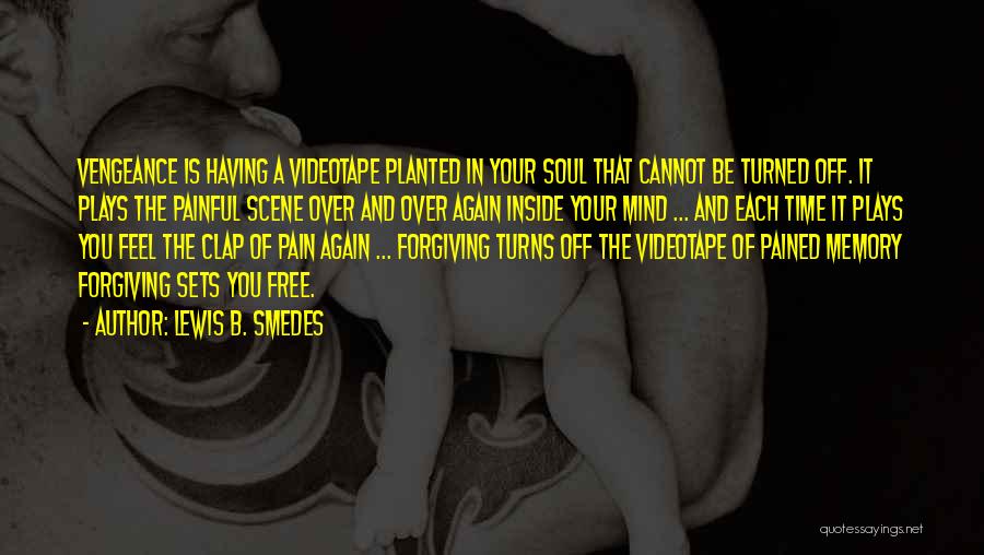 Lewis B. Smedes Quotes: Vengeance Is Having A Videotape Planted In Your Soul That Cannot Be Turned Off. It Plays The Painful Scene Over