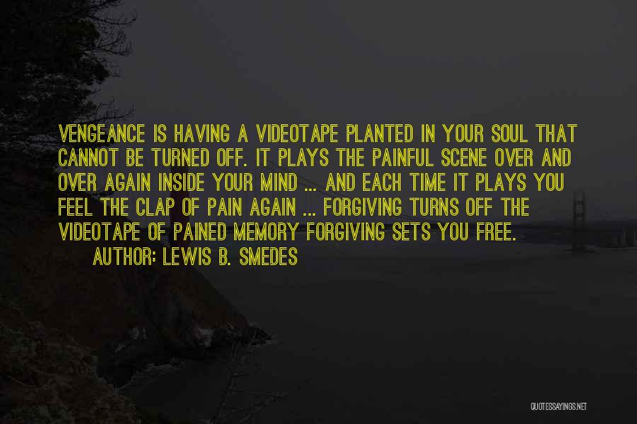 Lewis B. Smedes Quotes: Vengeance Is Having A Videotape Planted In Your Soul That Cannot Be Turned Off. It Plays The Painful Scene Over