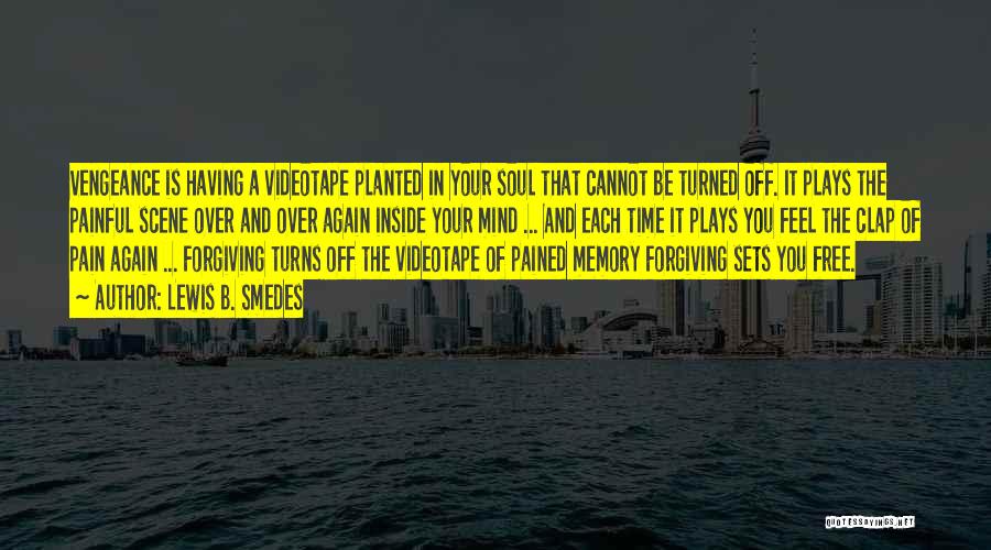 Lewis B. Smedes Quotes: Vengeance Is Having A Videotape Planted In Your Soul That Cannot Be Turned Off. It Plays The Painful Scene Over