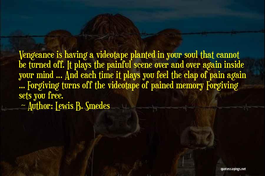 Lewis B. Smedes Quotes: Vengeance Is Having A Videotape Planted In Your Soul That Cannot Be Turned Off. It Plays The Painful Scene Over