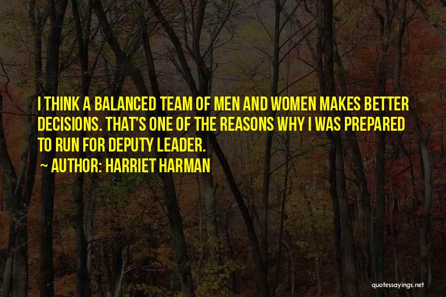 Harriet Harman Quotes: I Think A Balanced Team Of Men And Women Makes Better Decisions. That's One Of The Reasons Why I Was