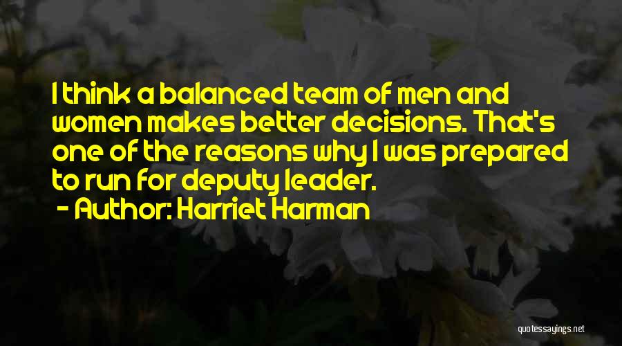 Harriet Harman Quotes: I Think A Balanced Team Of Men And Women Makes Better Decisions. That's One Of The Reasons Why I Was