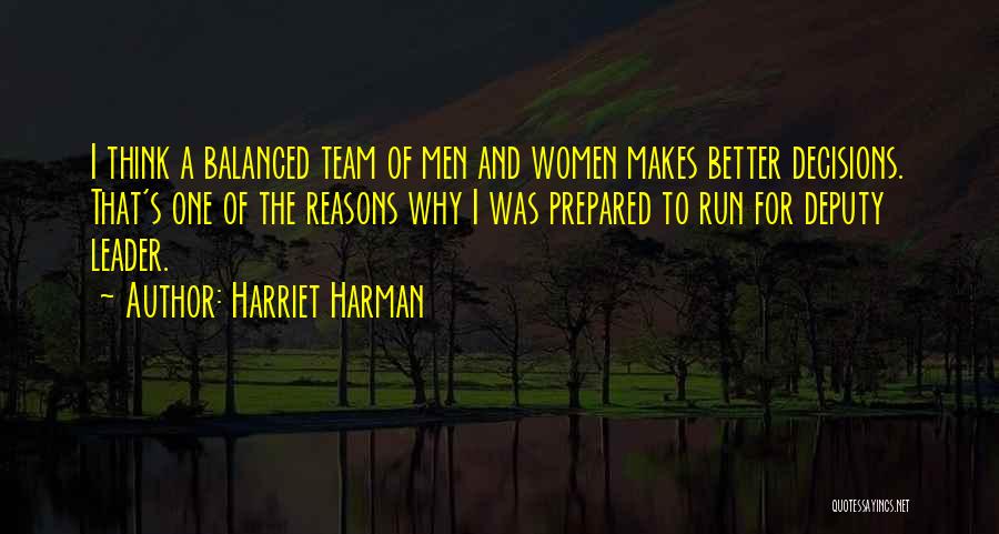 Harriet Harman Quotes: I Think A Balanced Team Of Men And Women Makes Better Decisions. That's One Of The Reasons Why I Was