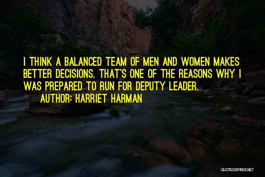 Harriet Harman Quotes: I Think A Balanced Team Of Men And Women Makes Better Decisions. That's One Of The Reasons Why I Was
