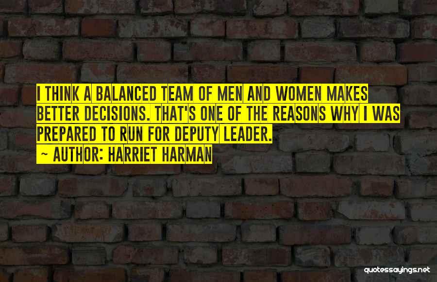 Harriet Harman Quotes: I Think A Balanced Team Of Men And Women Makes Better Decisions. That's One Of The Reasons Why I Was
